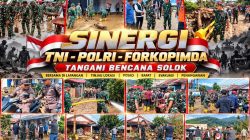 SINERGITAS LAPANGAN MAKIN KUAT, JAJARAN TNI BERSAMA POLRI DAN PEMDA TANGANI DAMPAK BENCANA SOLOK
