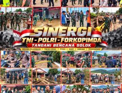 SINERGITAS LAPANGAN MAKIN KUAT, JAJARAN TNI BERSAMA POLRI DAN PEMDA TANGANI DAMPAK BENCANA SOLOK
